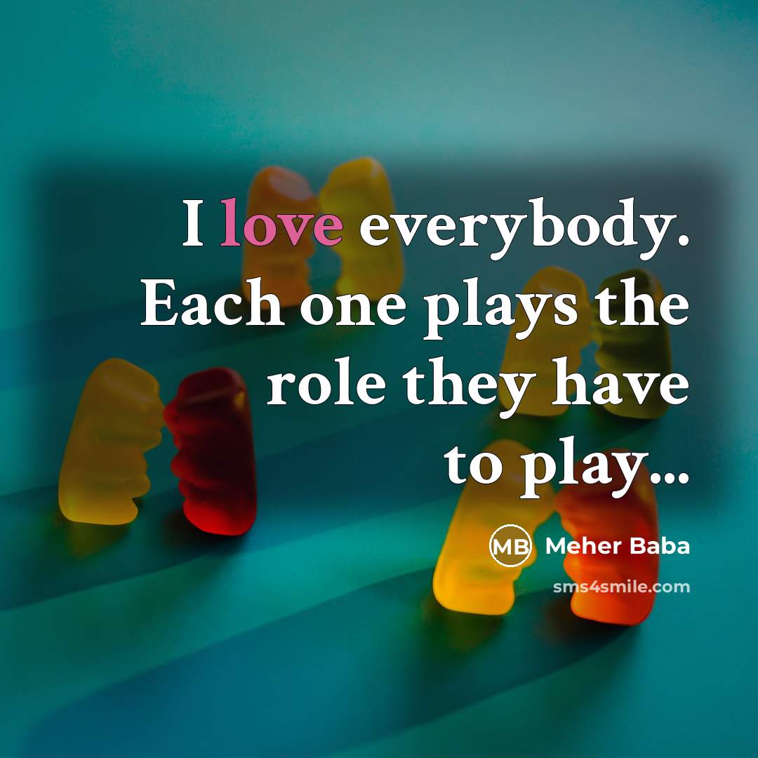 “I love everybody. Each one plays the role they have…” quote by Meher Baba