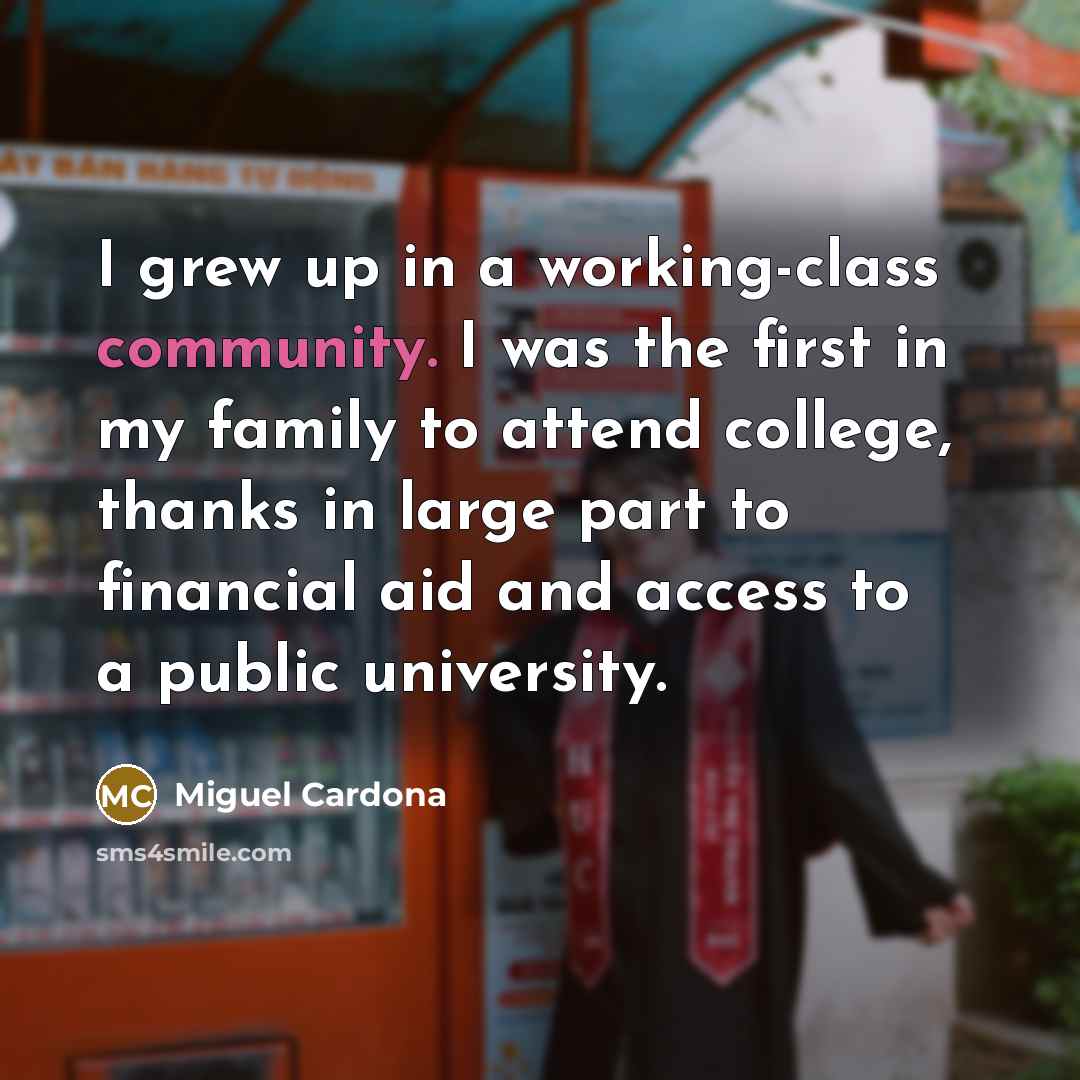 “I grew up in a working-class community. I was the…” quote by Miguel Cardona