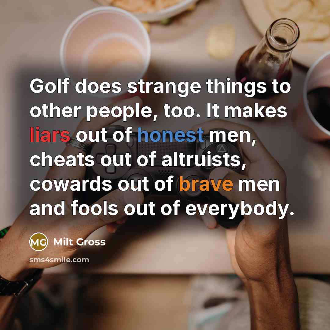“Golf does strange things to other people, too. It makes…” quote by Milt Gross