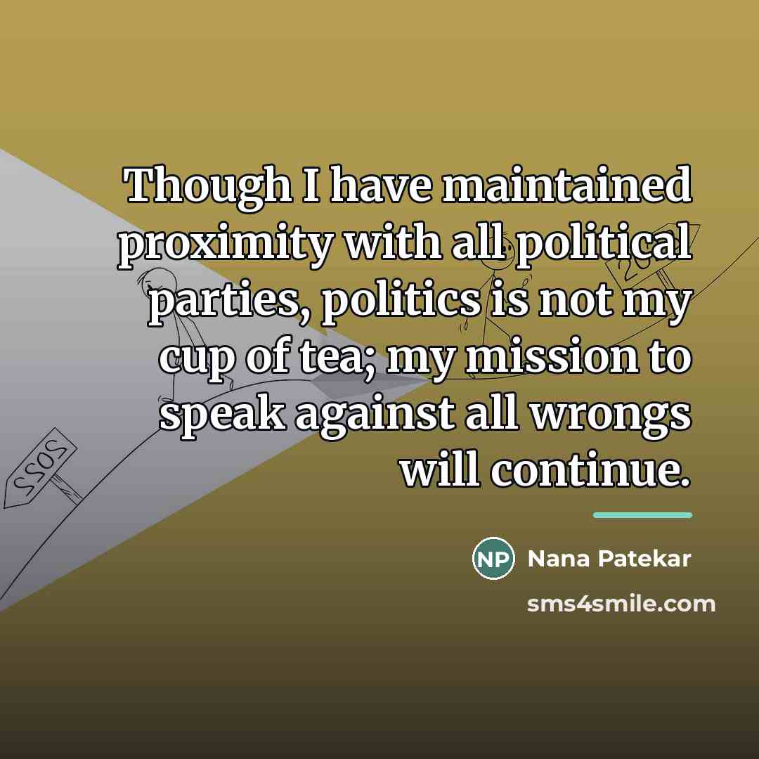 “Though I have maintained proximity with all political parties, politics…” quote by Nana Patekar