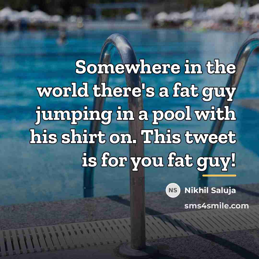 “Somewhere in the world there's a fat guy jumping in…” quote by Nikhil Saluja