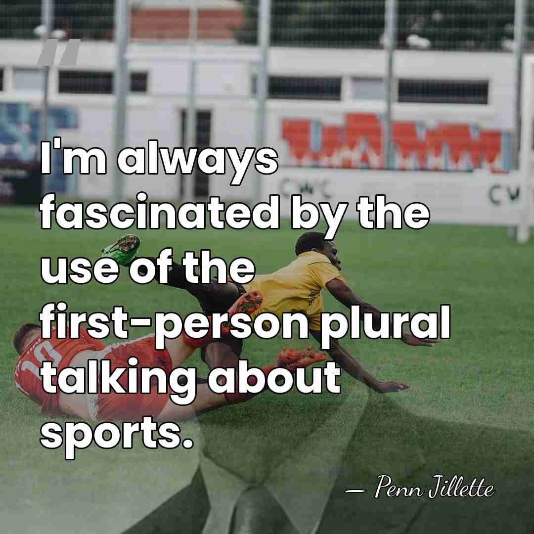 I'm always fascinated by the use of the first-person plural talking about&hellip; - Penn Jillette