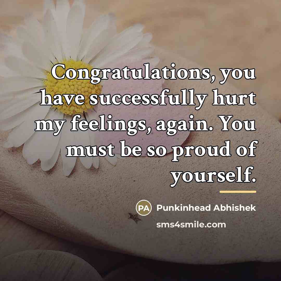 “Congratulations, you have successfully hurt my feelings, again. You must…” quote by Punkinhead Abhishek