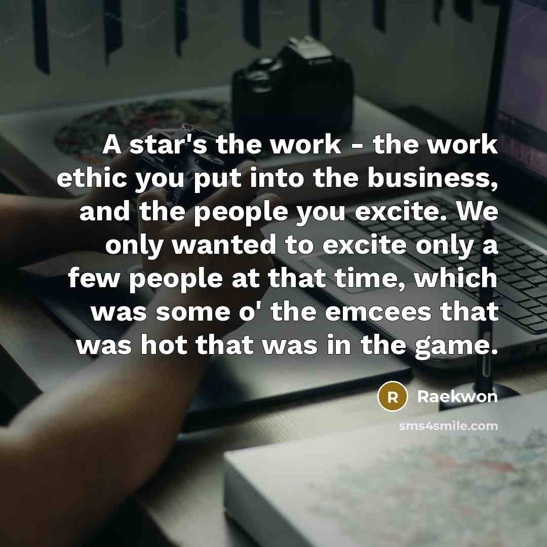 “A star's the work - the work ethic you put…” quote by Raekwon