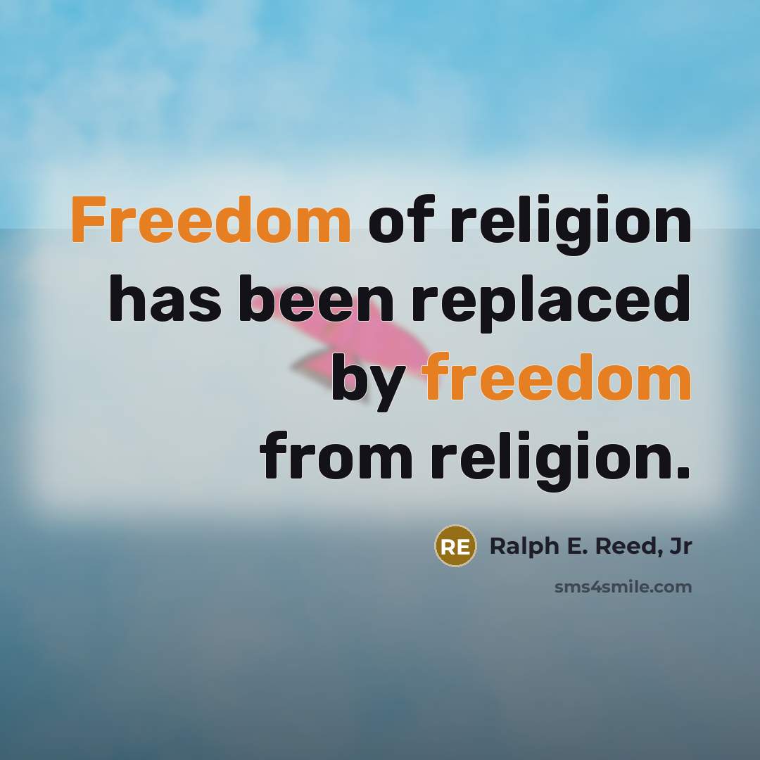 “Freedom of religion has been replaced by freedom from religion.…” quote by Ralph E. Reed, Jr