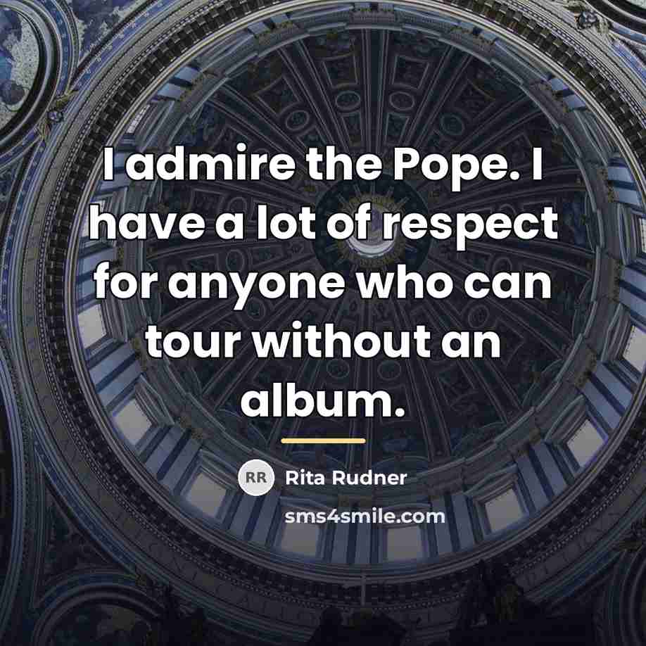 “I admire the Pope. I have a lot of respect…” quote by Rita Rudner