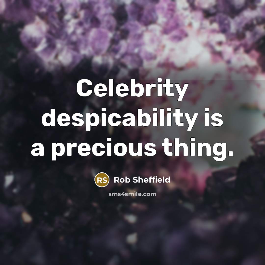 “Celebrity despicability is a precious thing.” quote by Rob Sheffield