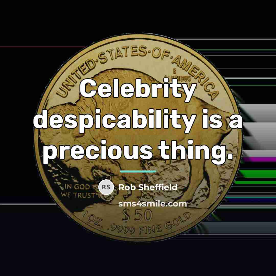 “Celebrity despicability is a precious thing.…” quote by Rob Sheffield
