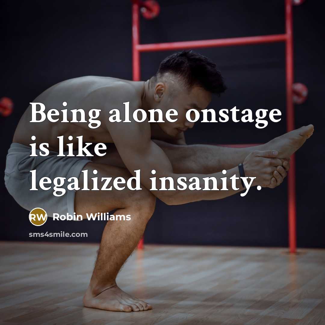 “Being alone onstage is like legalized insanity.…” quote by Robin Williams