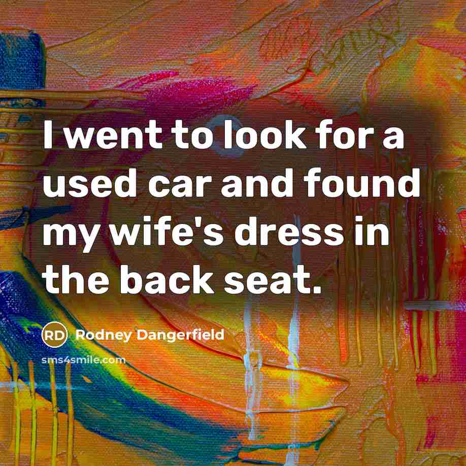 “I went to look for a used car and found…” quote by Rodney Dangerfield