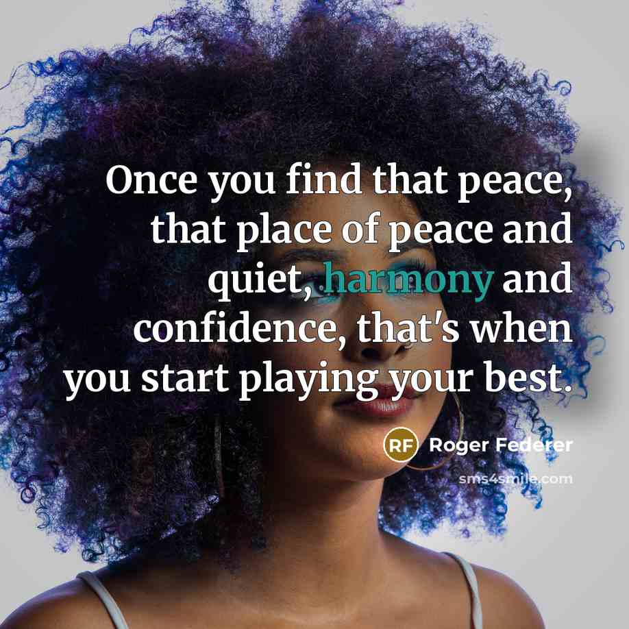 “Once you find that peace, that place of peace and…” quote by Roger Federer