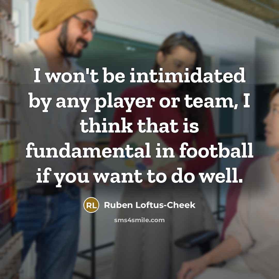 “I won't be intimidated by any player or team, I…” quote by Ruben Loftus-Cheek
