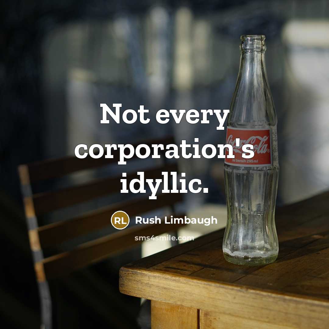 “Not every corporation's idyllic.” quote by Rush Limbaugh