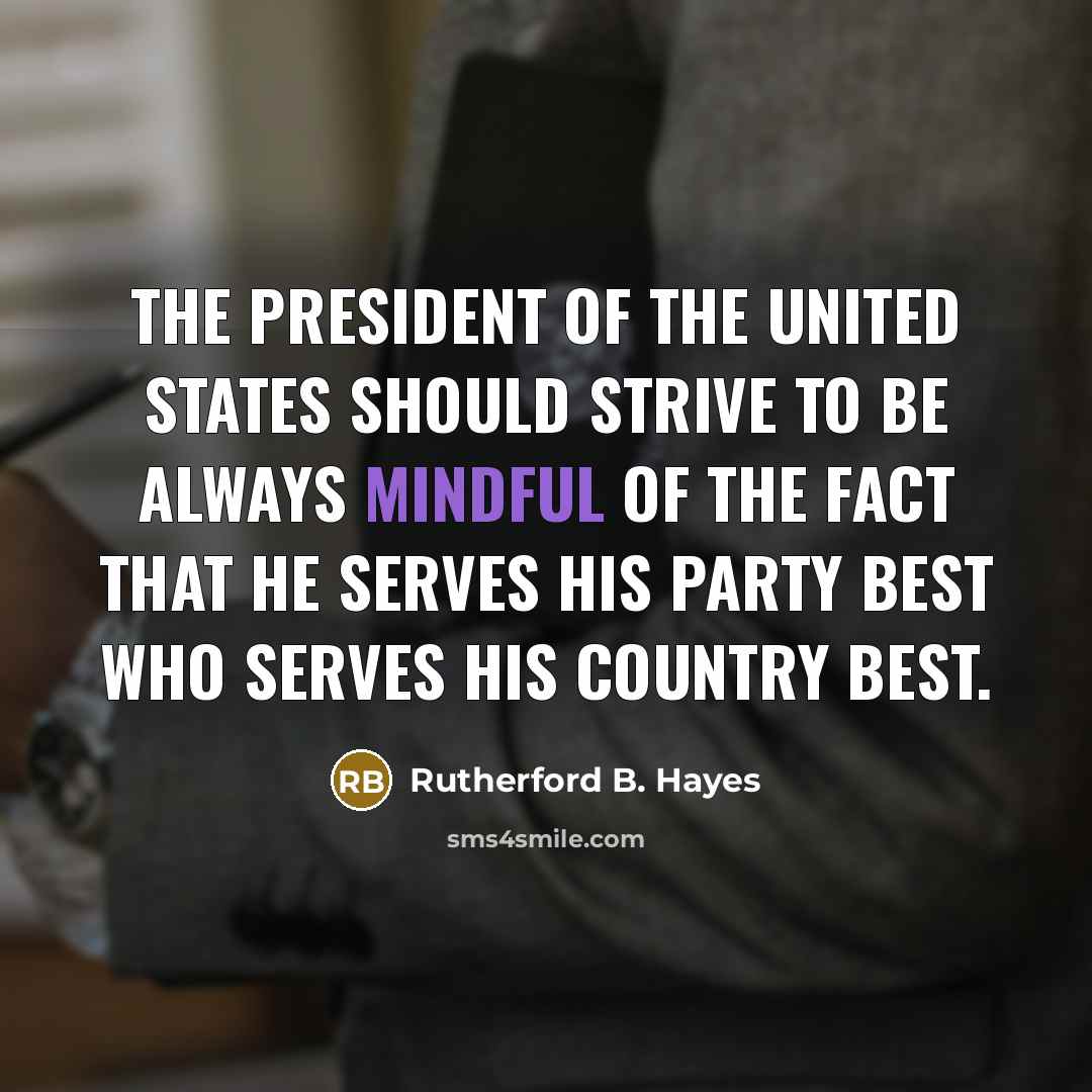 “The President of the United States should strive to be…” quote by Rutherford B. Hayes