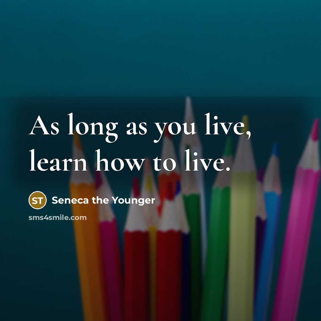 “As long as you live, learn how to live.…” quote by Seneca the Younger