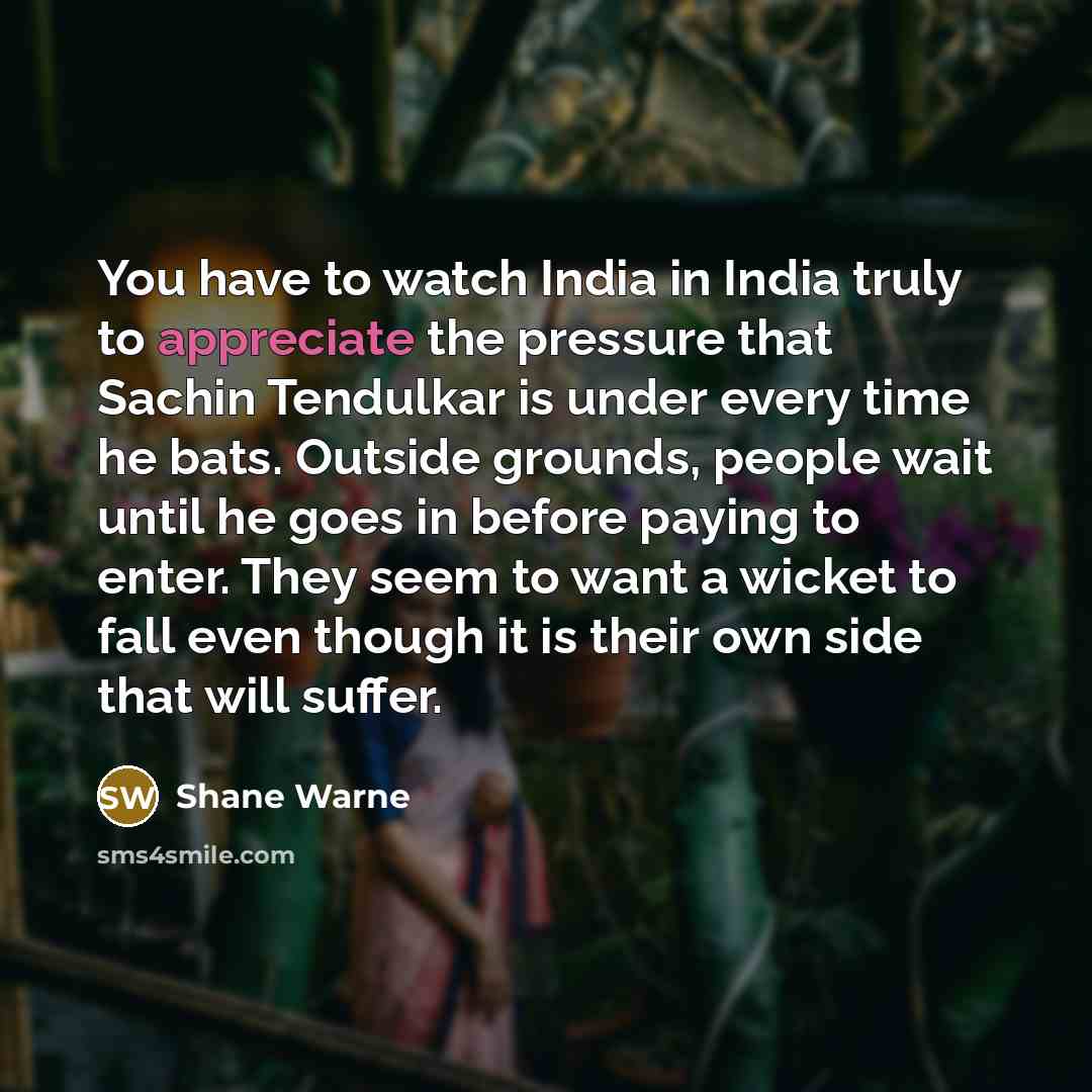 “You have to watch India in India truly to appreciate…” quote by Shane Warne