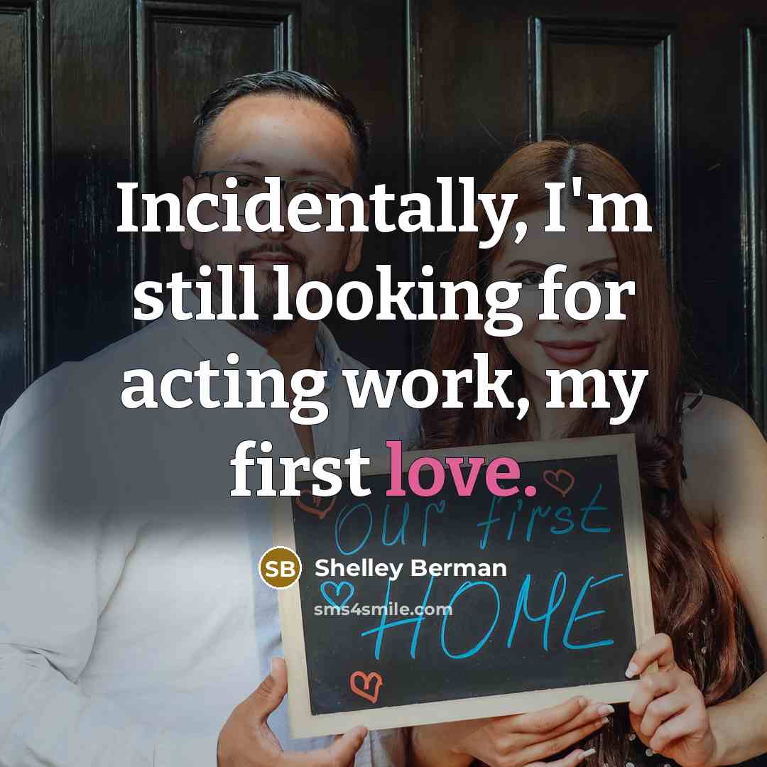 “Incidentally, I'm still looking for acting work, my first love.…” quote by Shelley Berman