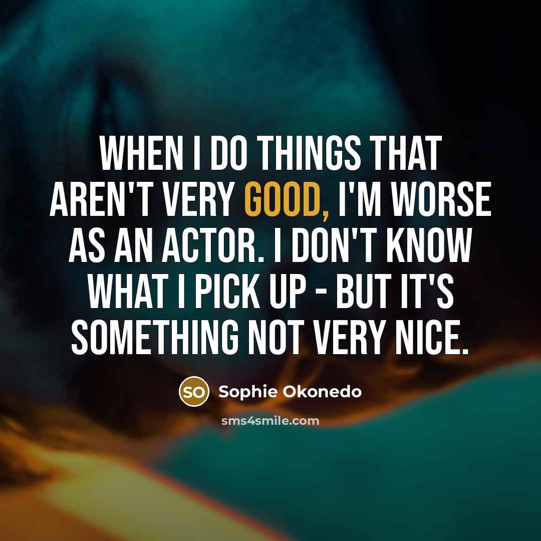 “When I do things that aren't very good, I'm worse…” quote by Sophie Okonedo