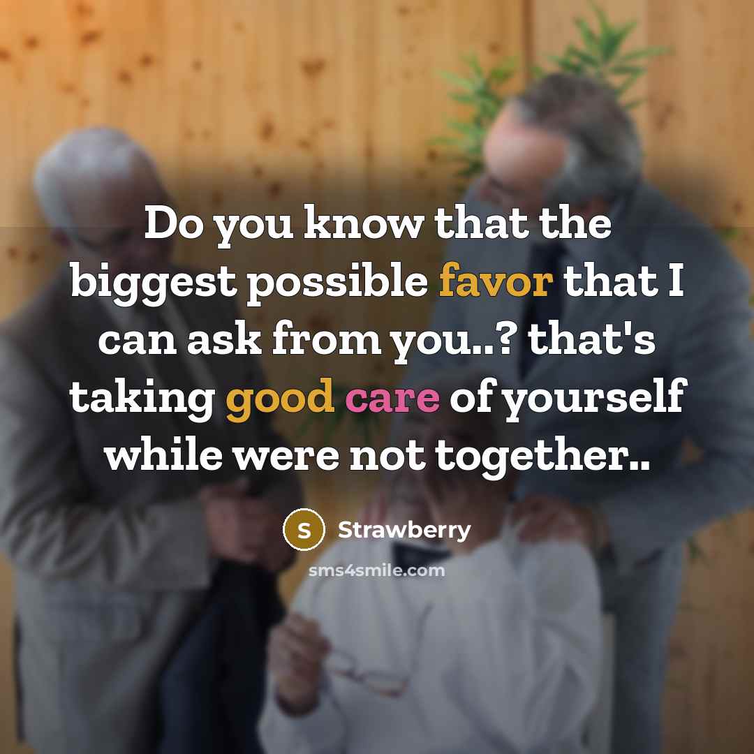 “Do you know that the biggest possible favor that I can ask from you..? that's taking good care of yourself while were not together..” quote by Strawberry