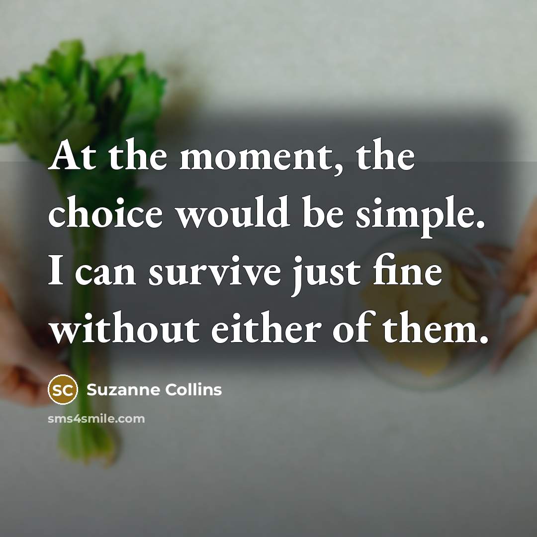 “At the moment, the choice would be simple. I can…” quote by Suzanne Collins