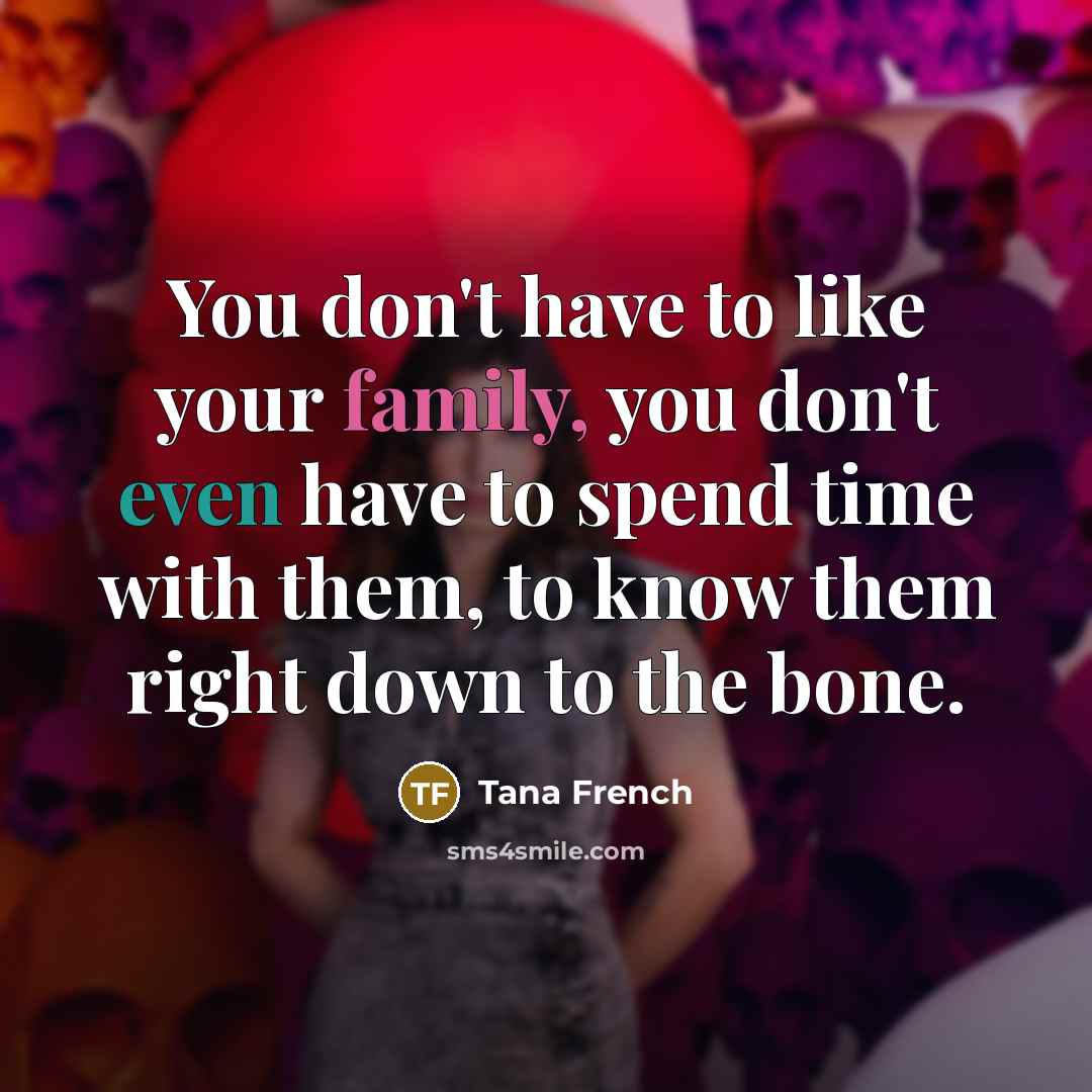 “You don't have to like your family, you don't even…” quote by Tana French
