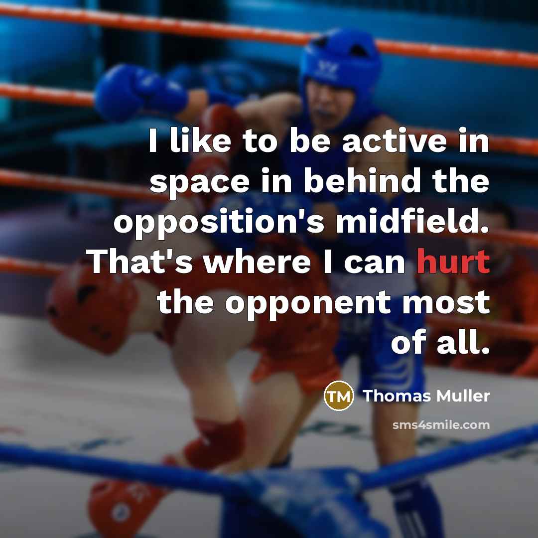 “I like to be active in space in behind the opposition's midfield. That's where I can hurt the opponent most of all.” quote by Thomas Muller