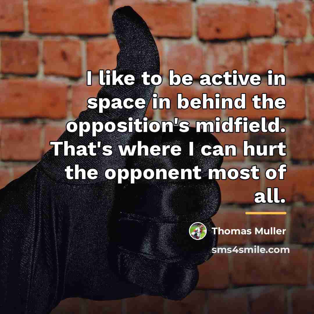 “I like to be active in space in behind the…” quote by Thomas Muller