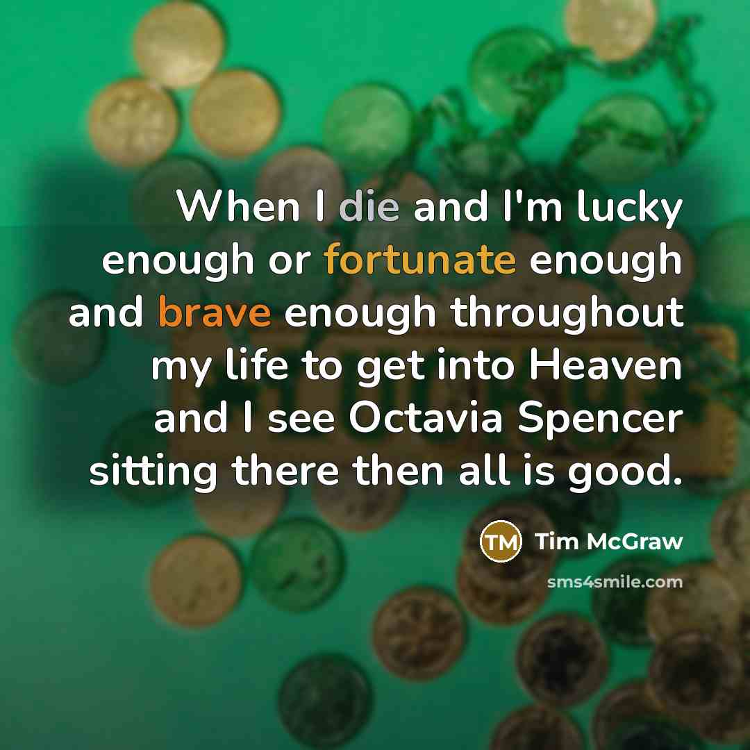 “When I die and I'm lucky enough or fortunate enough…” quote by Tim McGraw