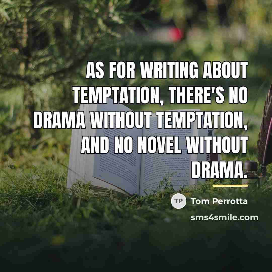“As for writing about temptation, there's no drama without temptation,…” quote by Tom Perrotta