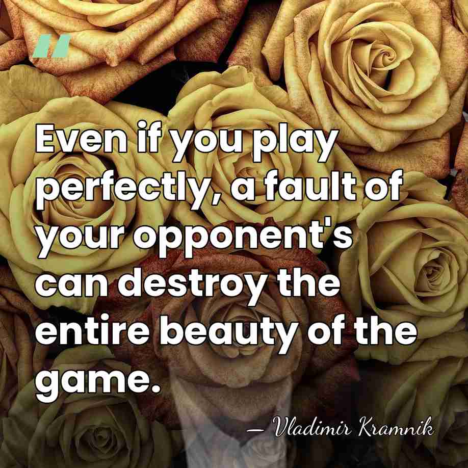 Even if you play perfectly, a fault of your opponent's can destroy&hellip; - Vladimir Kramnik