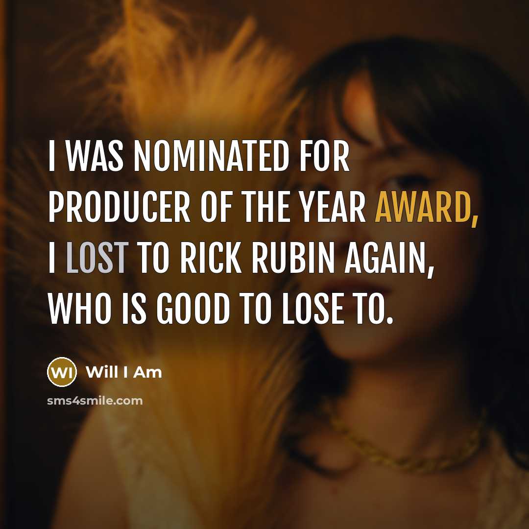“I was nominated for producer of the year award, I lost to Rick Rubin again, who is good to lose to.” quote by Will I Am
