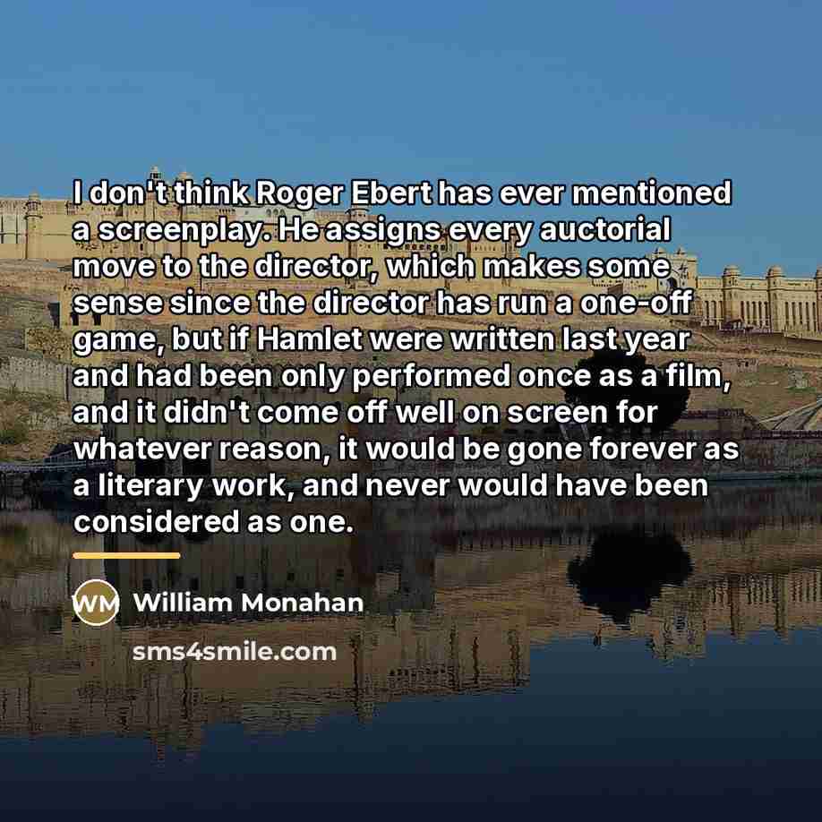 “I don't think Roger Ebert has ever mentioned a screenplay.…” quote by William Monahan
