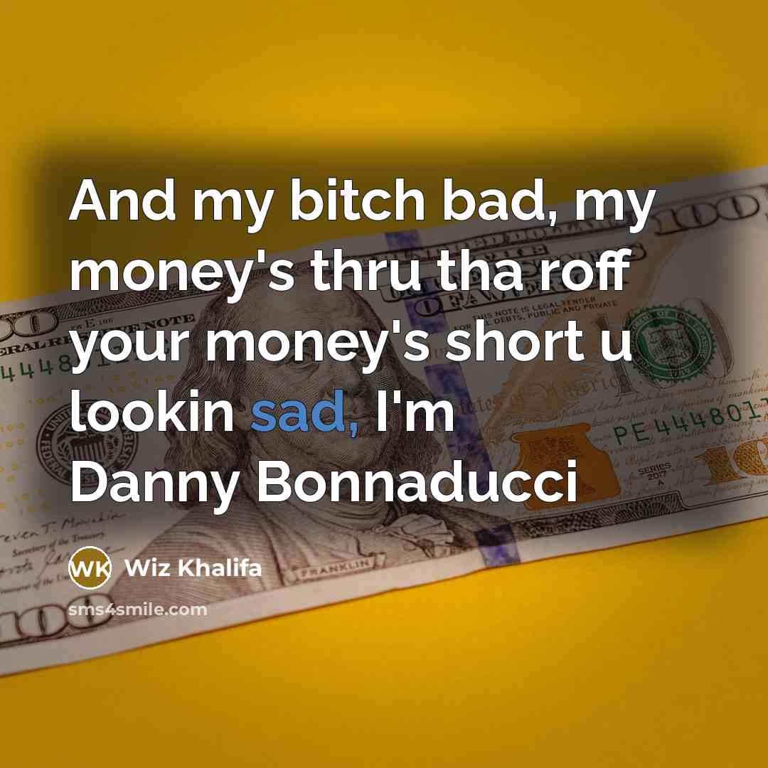 “And my bitch bad, my money's thru tha roff your…” quote by Wiz Khalifa