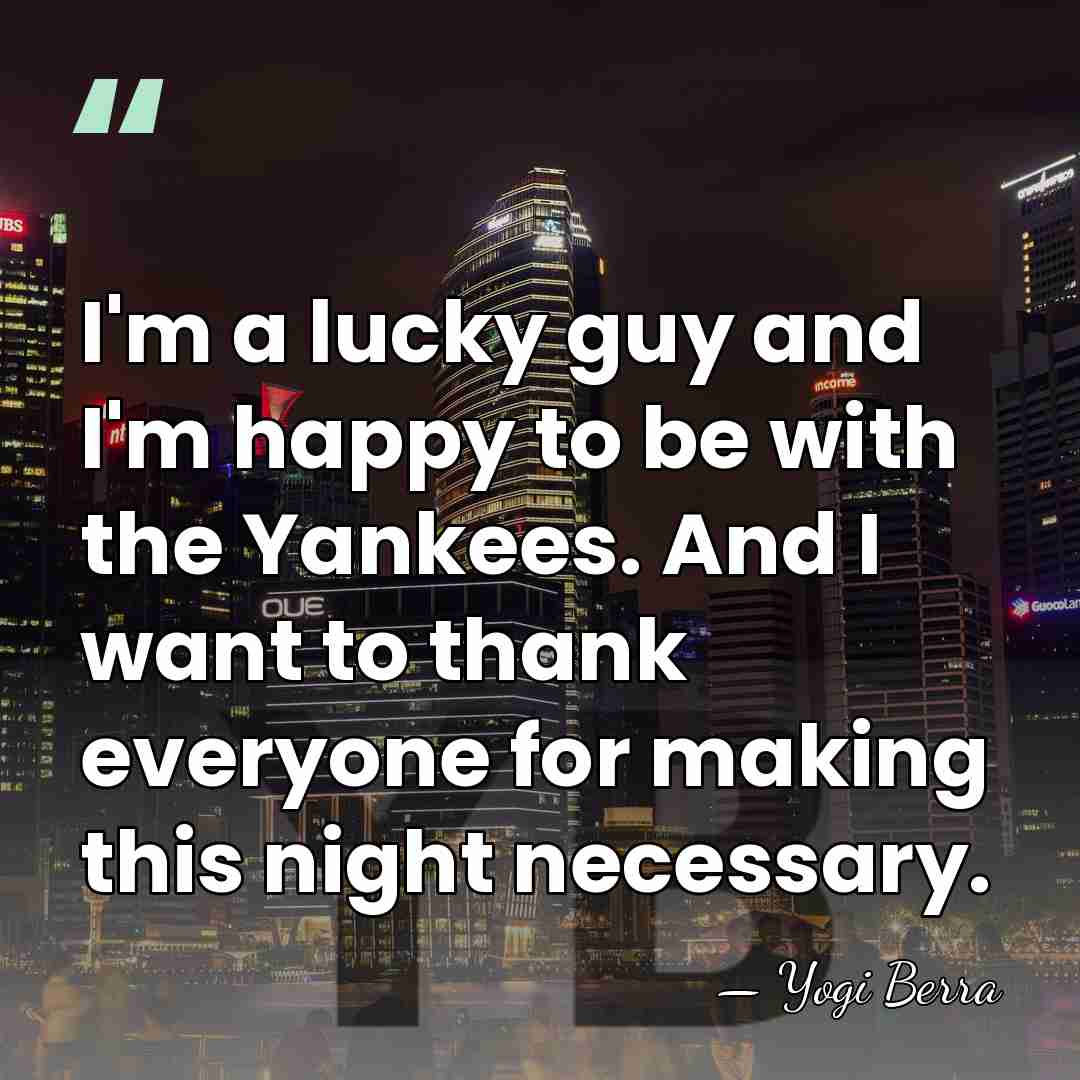 I'm a lucky guy and I'm happy to be with the Yankees.&hellip; - Yogi Berra