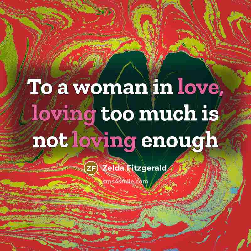 “To a woman in love, loving too much is not…” quote by Zelda Fitzgerald