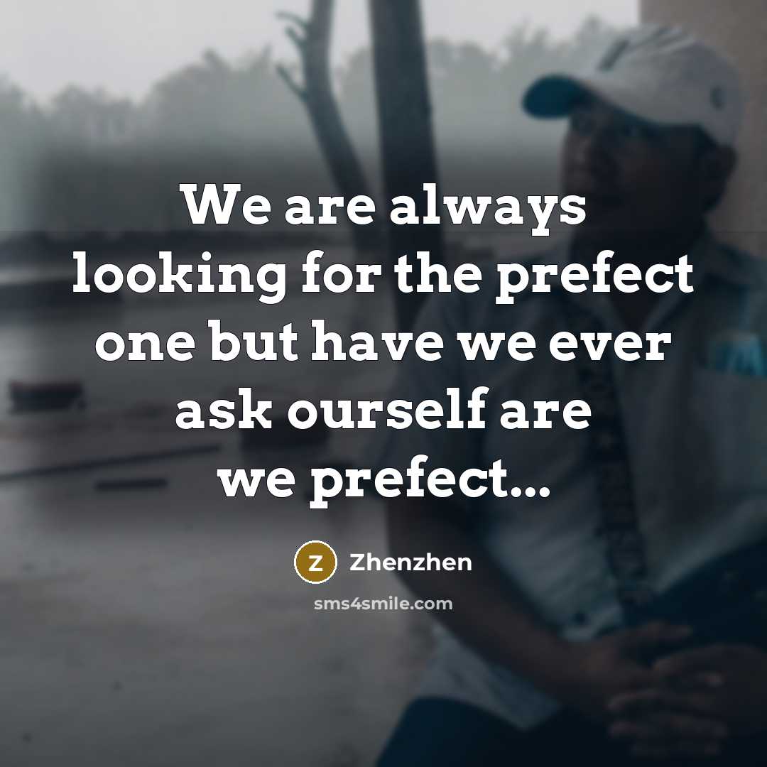 “We are always looking for the prefect one but have we ever ask ourself are we prefect...” quote by Zhenzhen