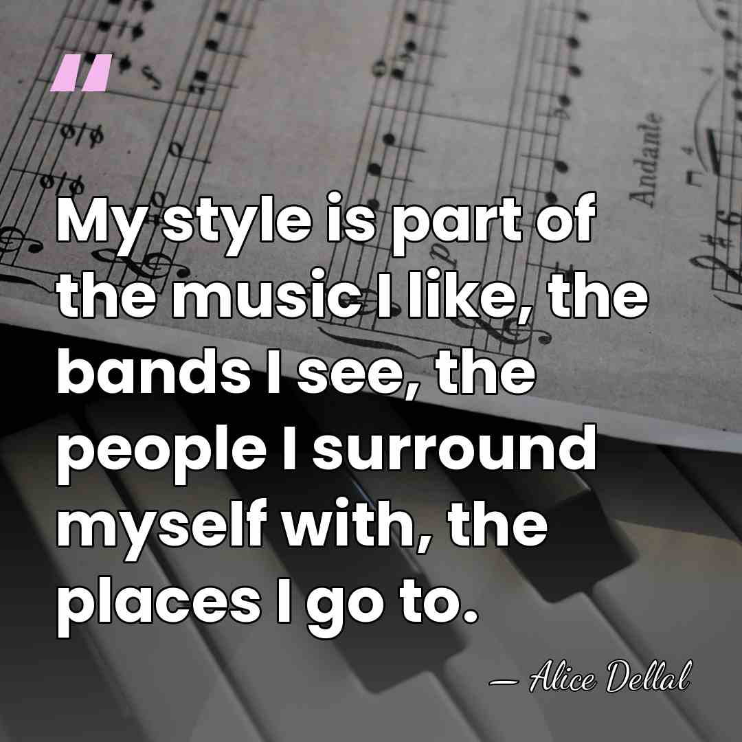 My style is part of the music I like, the bands I&hellip; - Alice Dellal