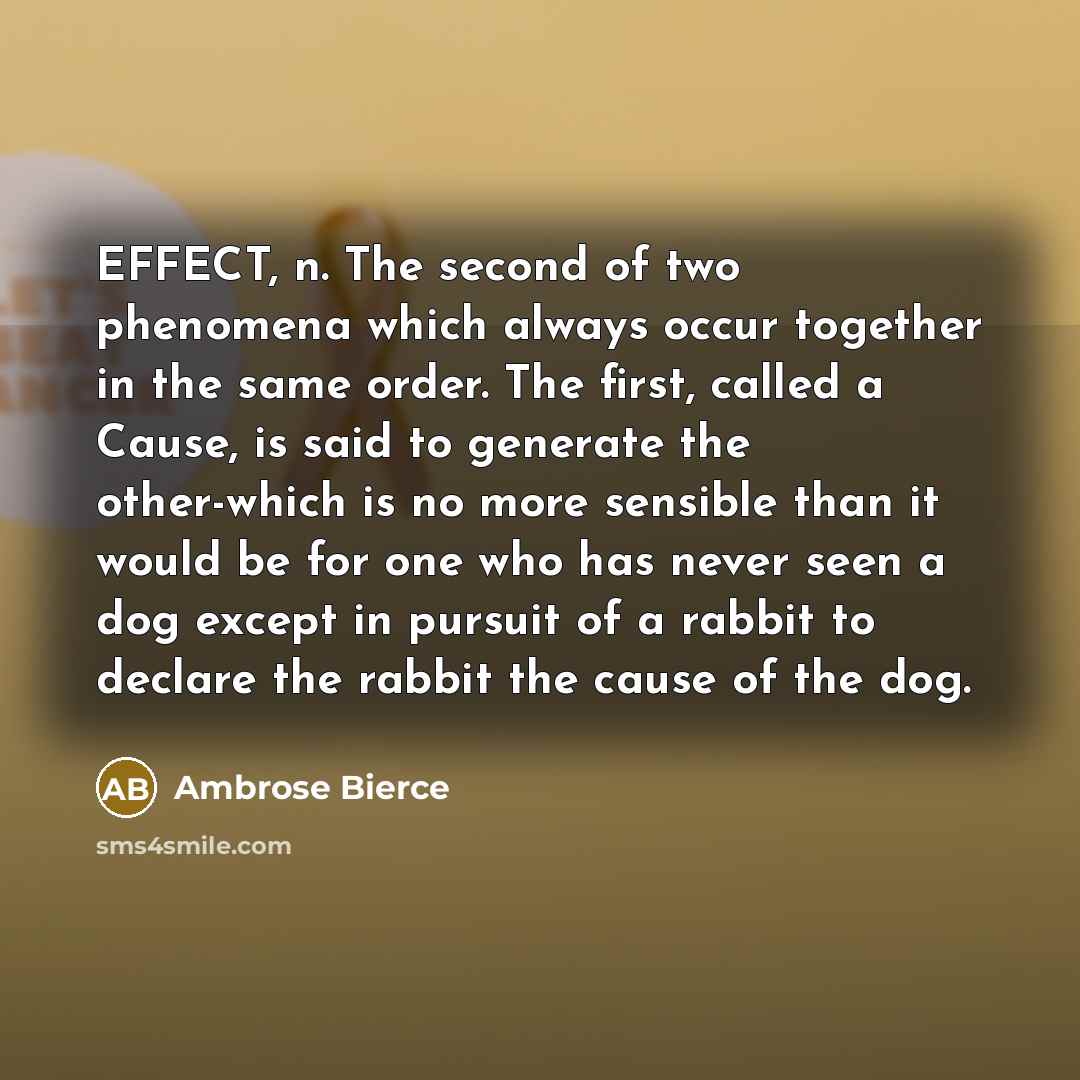 “EFFECT, n. The second of two phenomena which always occur…” quote by Ambrose Bierce