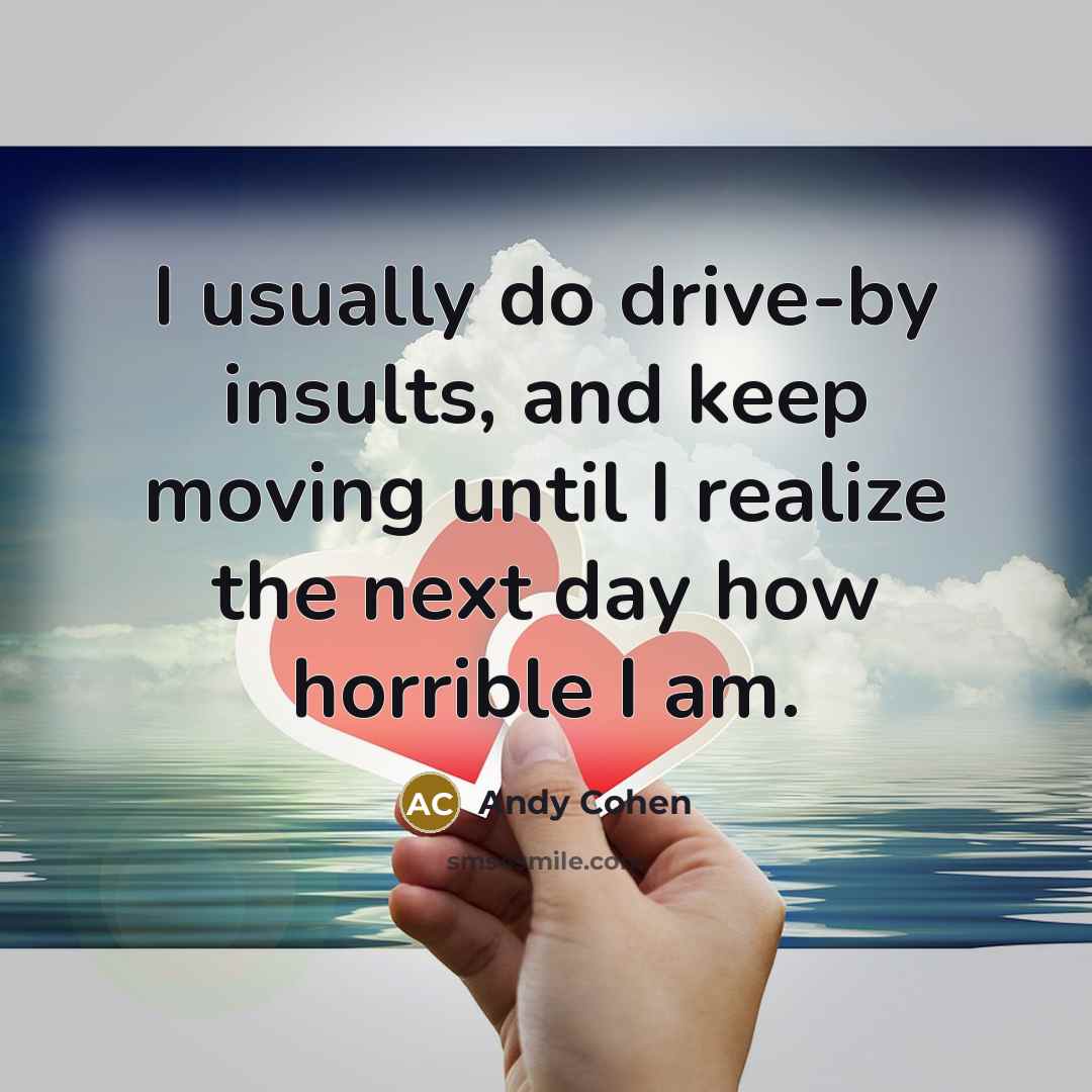 “I usually do drive-by insults, and keep moving until I…” quote by Andy Cohen
