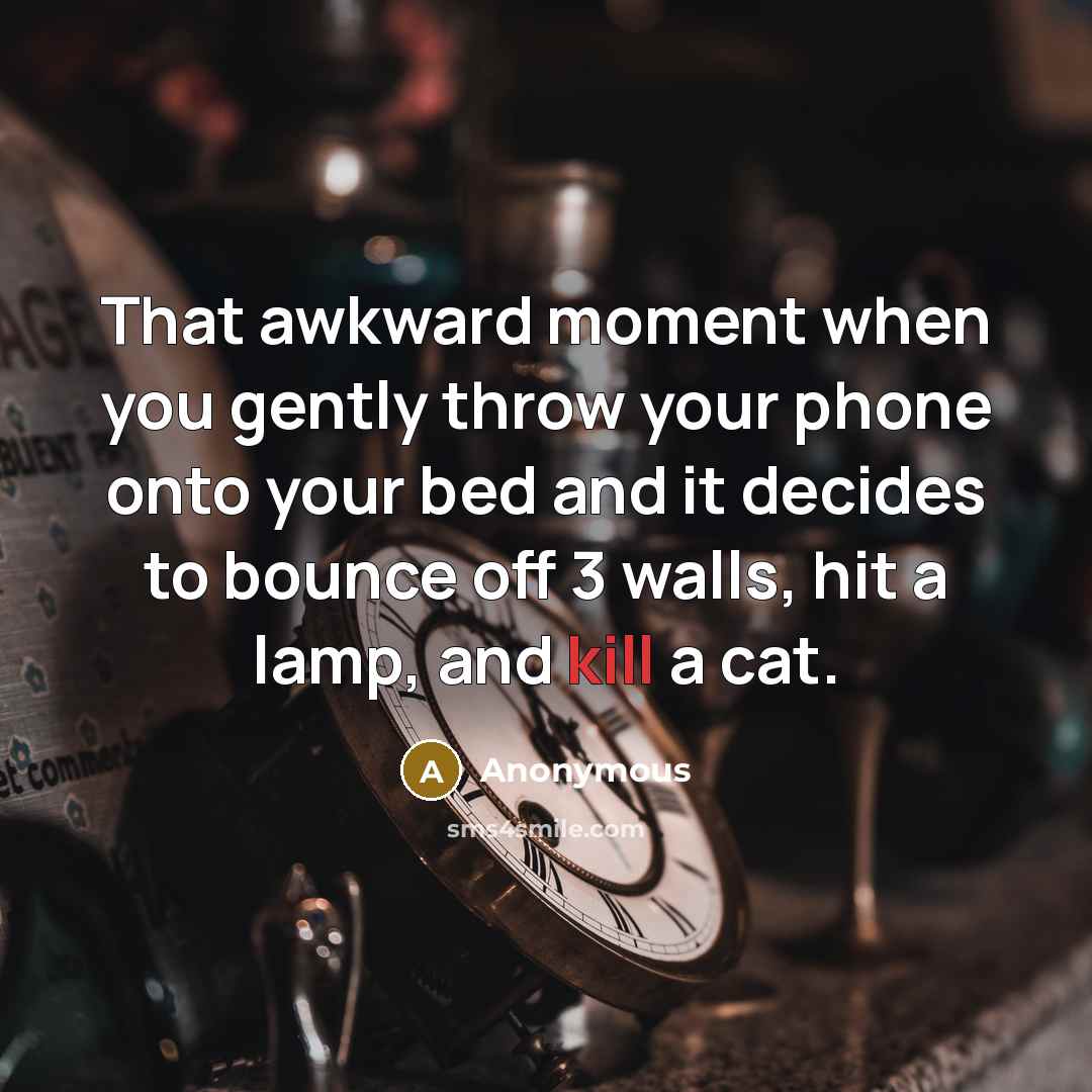 “That awkward moment when you gently throw your phone onto…” quote by Anonymous