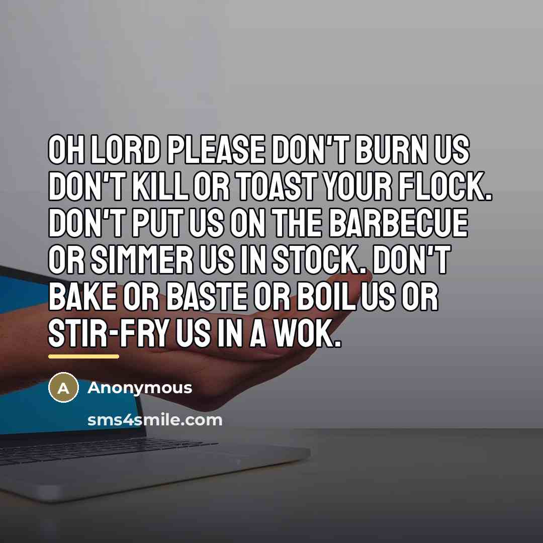 “Oh Lord please don't burn us don't kill or toast…” quote by Anonymous