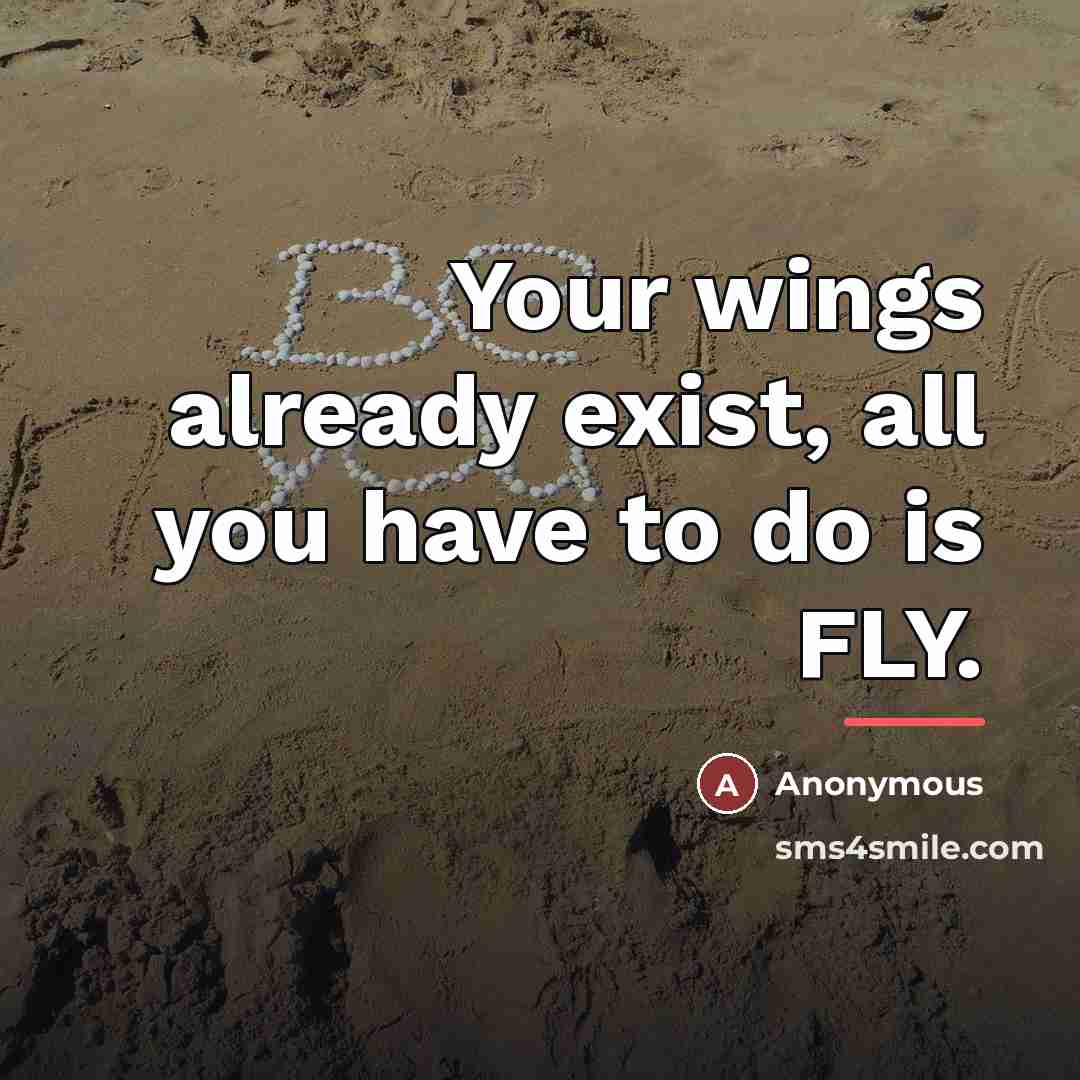 “Your wings already exist, all you have to do is…” quote by Anonymous