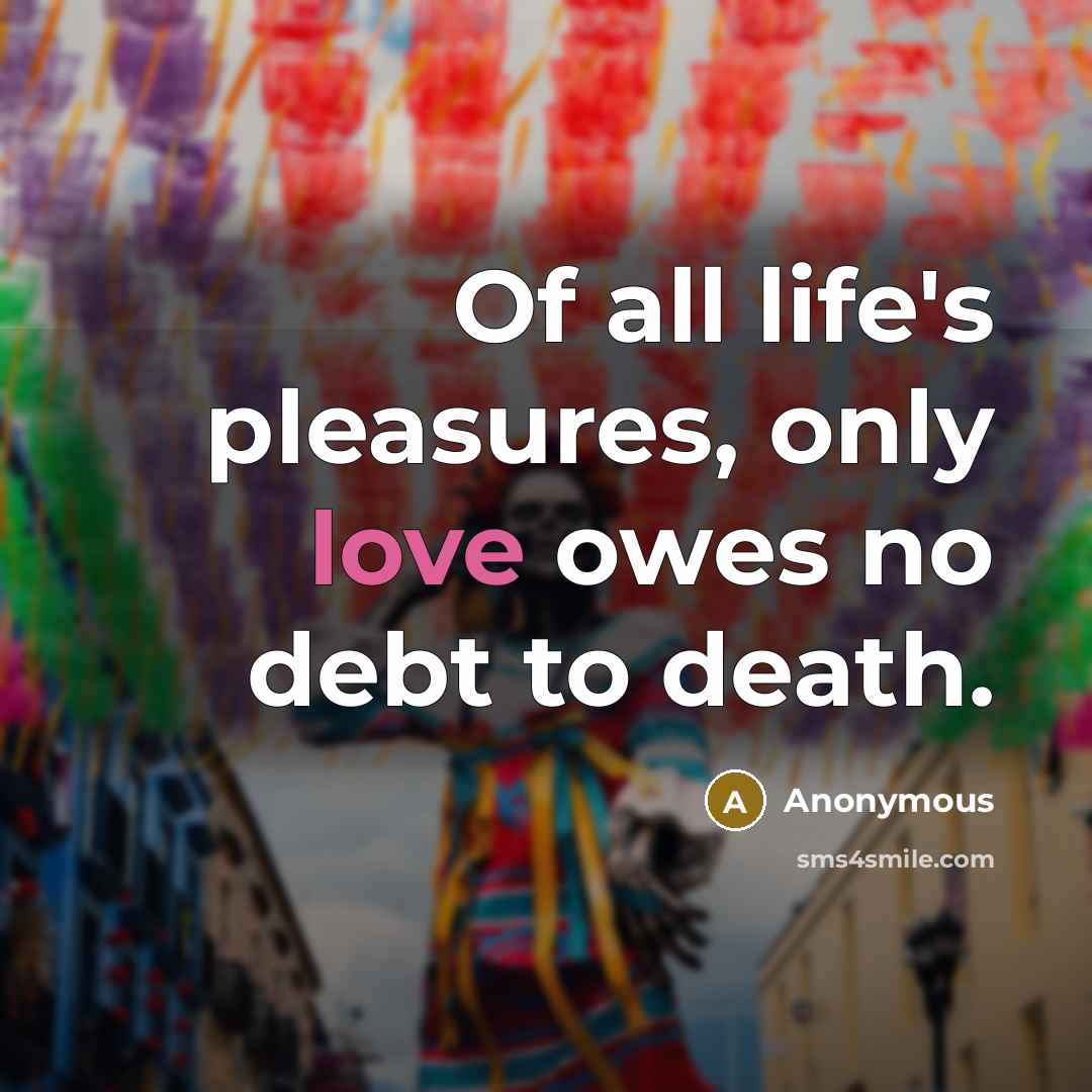 “Of all life's pleasures, only love owes no debt to…” quote by Anonymous