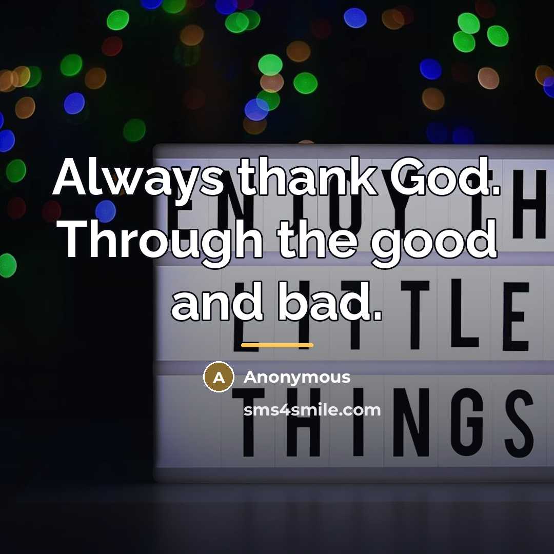“Always thank God. Through the good and bad.…” quote by Anonymous