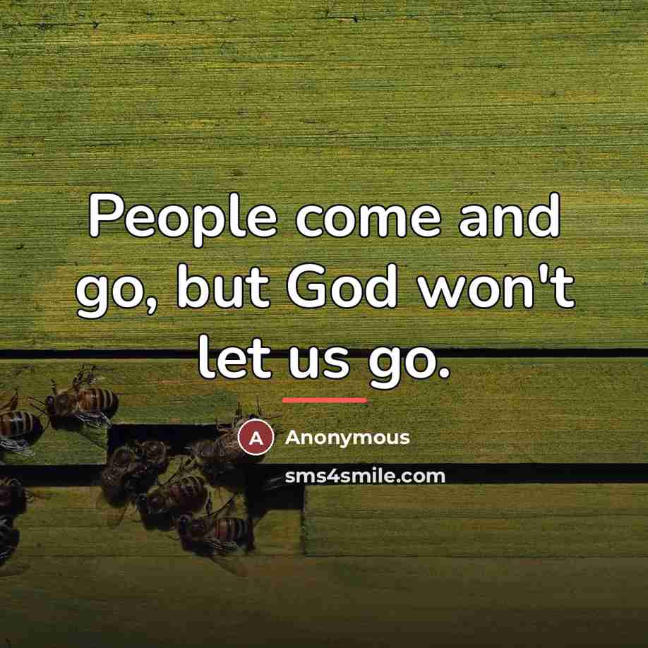 “People come and go, but God won't let us go.…” quote by Anonymous