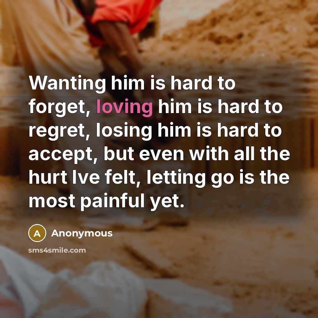 “Wanting him is hard to forget, loving him is hard…” quote by Anonymous