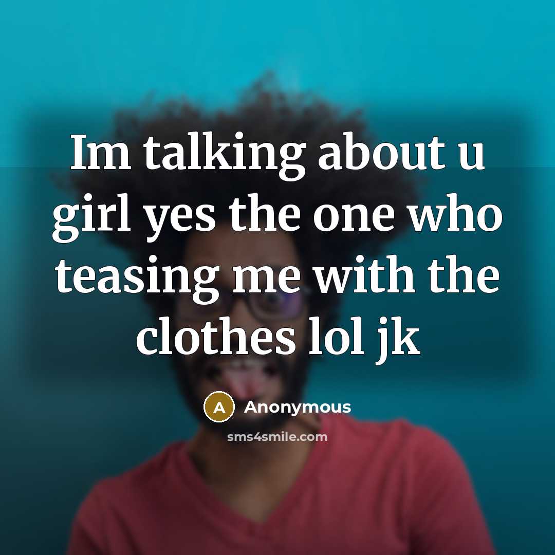 “Im talking about u girl yes the one who teasing…” quote by Anonymous