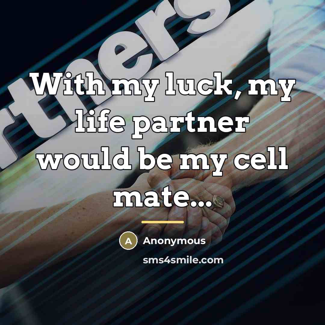 “With my luck, my life partner would be my cell…” quote by Anonymous