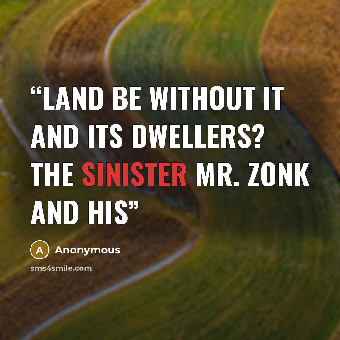 “Land be without it and its dwellers? The sinister Mr. Zonk and his” quote by Anonymous