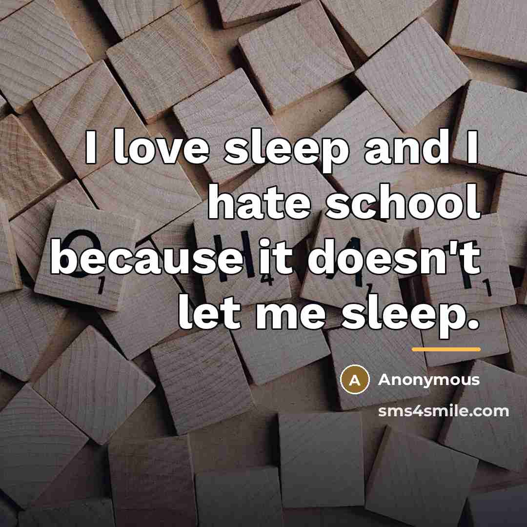 “I love sleep and I hate school because it doesn't…” quote by Anonymous